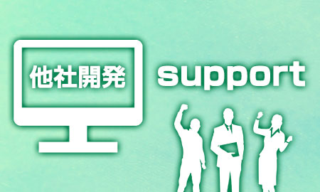 他社で開発したシステムをサポートしてほしい